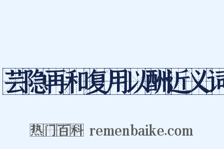 芸隐再和复用以酬近义词是什么意思的图片